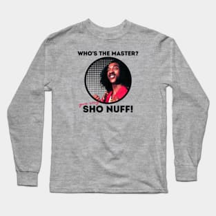 sho nuff | you say Long Sleeve T-Shirt